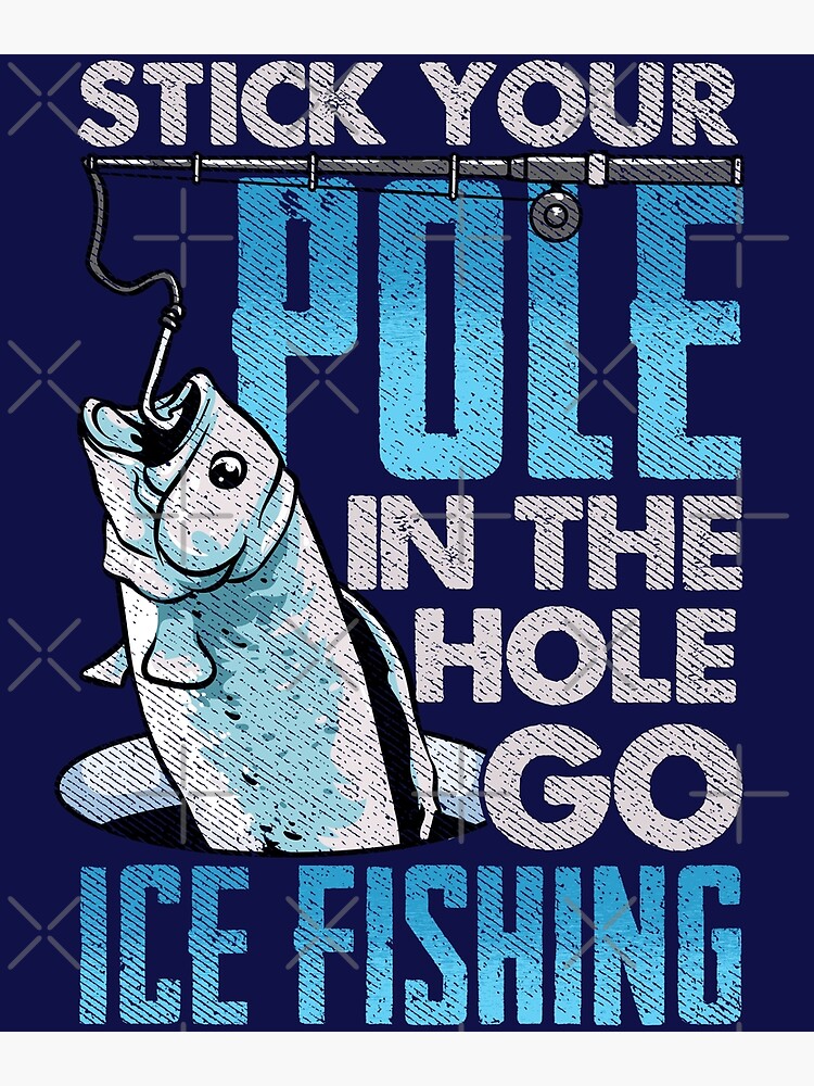 Ice Fishing Stick Your Pole In The Hole  Poster for Sale by frittata