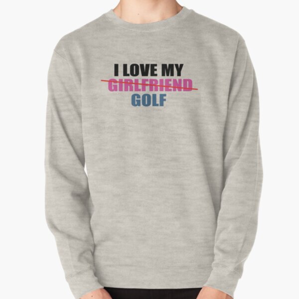 I love my girlfriend golf Pullover Sweatshirt
