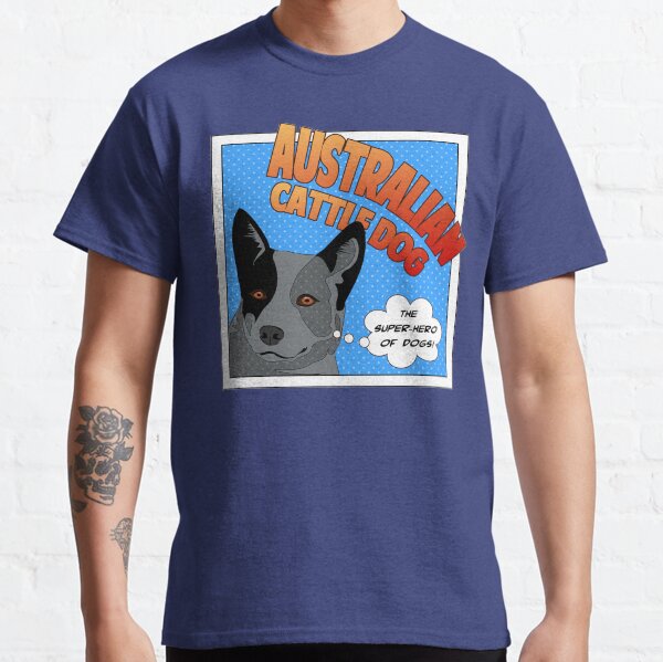Australian Cattle Dog - The Super-Hero Of Dogs Classic T-Shirt