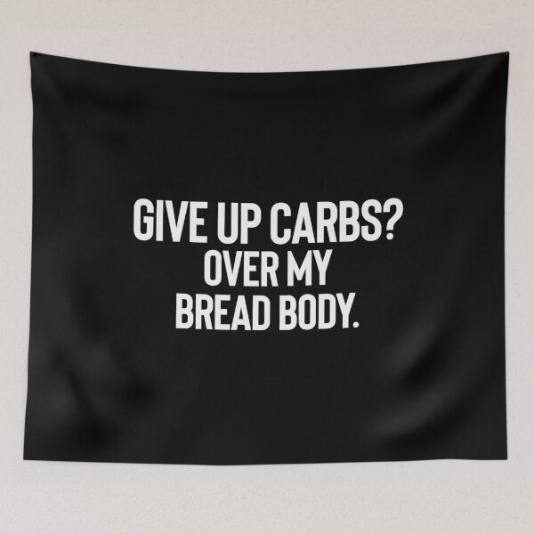 Item preview, Give Up Carbs Over My Bread Body designed and sold by TooFlyDesign.