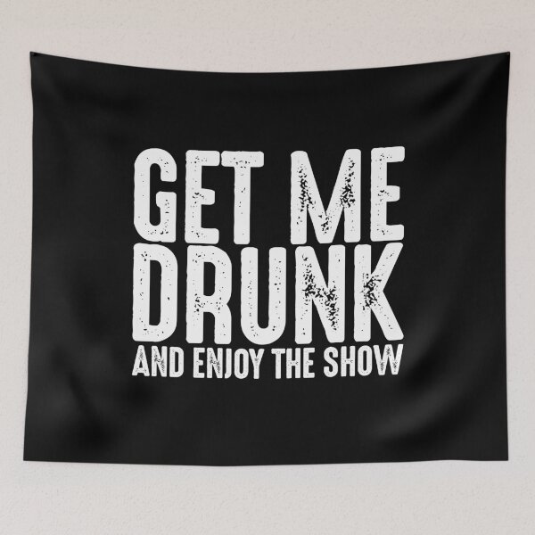 Item preview, Get Me Drunk And Enjoy The Show designed and sold by TooFlyDesign.