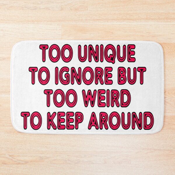 Item preview, Too Unique To Ignore But Too Weird To Keep Around designed and sold by Urban-Lettering.