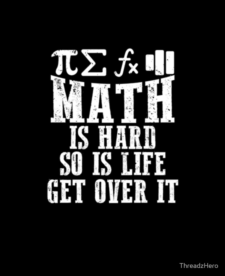 Math Is Hard So Is Life Get Over It Poster for Sale by ThreadzHero