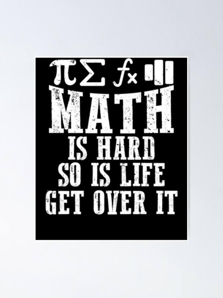 Math Is Hard So Is Life Get Over It Poster for Sale by ThreadzHero