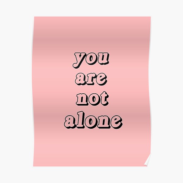 "you are not alone" Poster by quinnhopp Redbubble