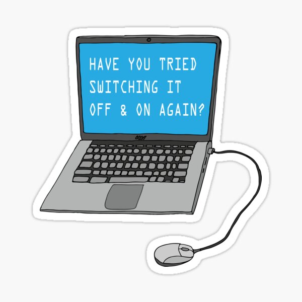 Have you tried switching it off and on again? Sticker