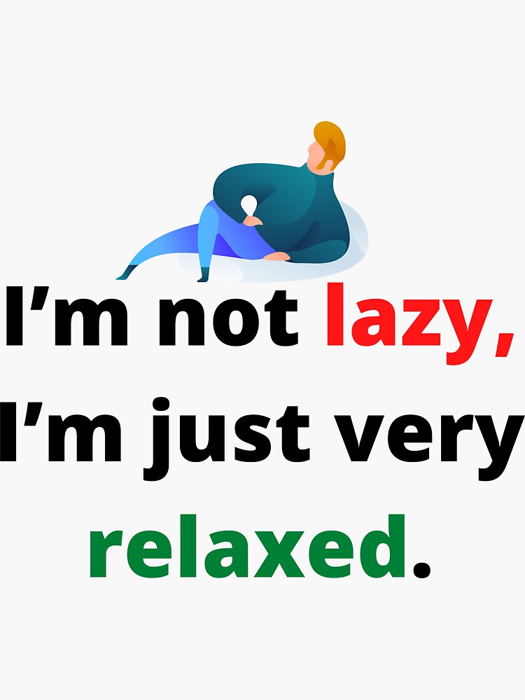 "I'm Not Lazy, I'm Just Very Relaxed. Funny Quote For Lazy People ...