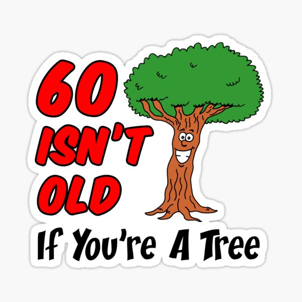 60 Isn't Old If You're A Tree 60th Birthday Cartoon 60 Isn't Old If You're A Tree 60th Birthday Cartoon