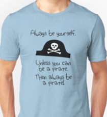 Always be yourself, unless you can be a pirate Unisex T-Shirt