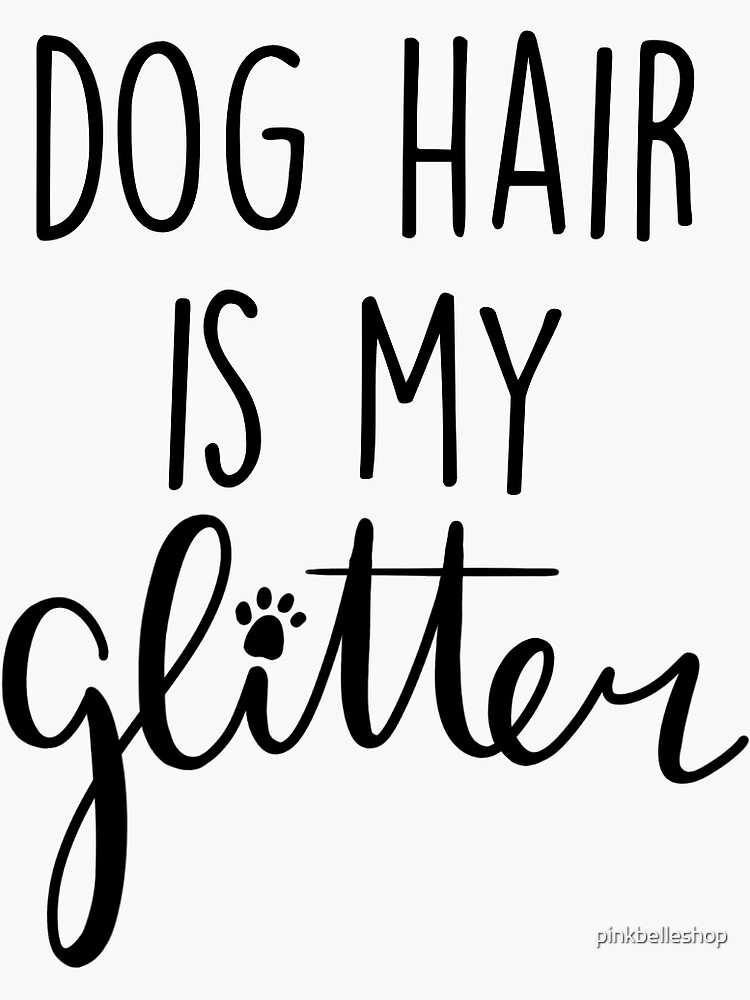 "Dog hair is my glitter" Sticker for Sale by pinkbelleshop | Redbubble