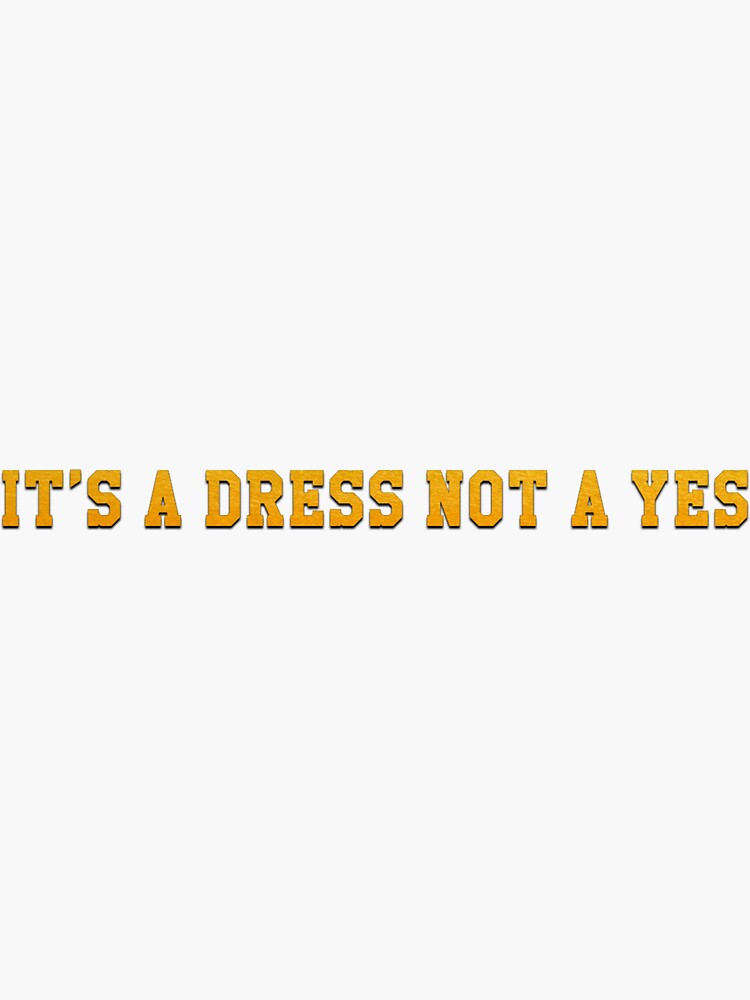 It’s A Dress Not A Yes by PrettyStrong