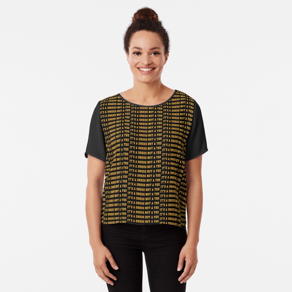 It’s A Dress Not A Yes Chiffon Top