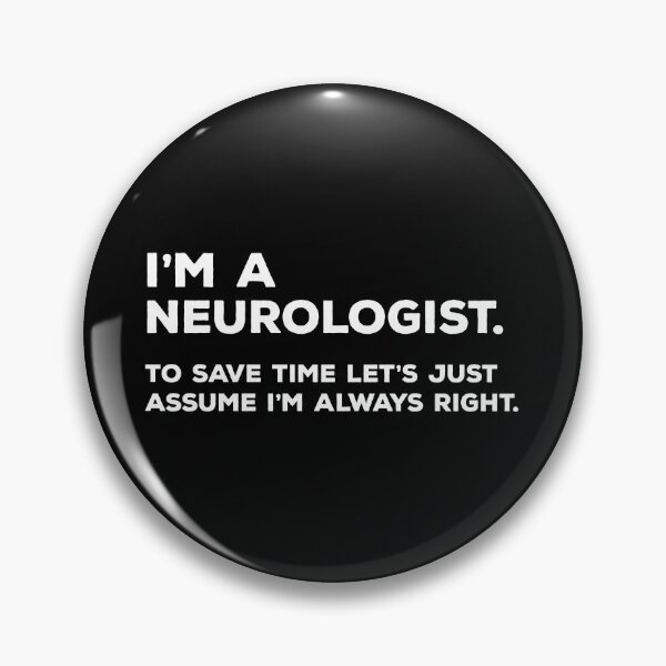 Item preview, I'm A Neurologist. To Save Time Let's Just Assume I'm Always Right. designed and sold by teesaurus.