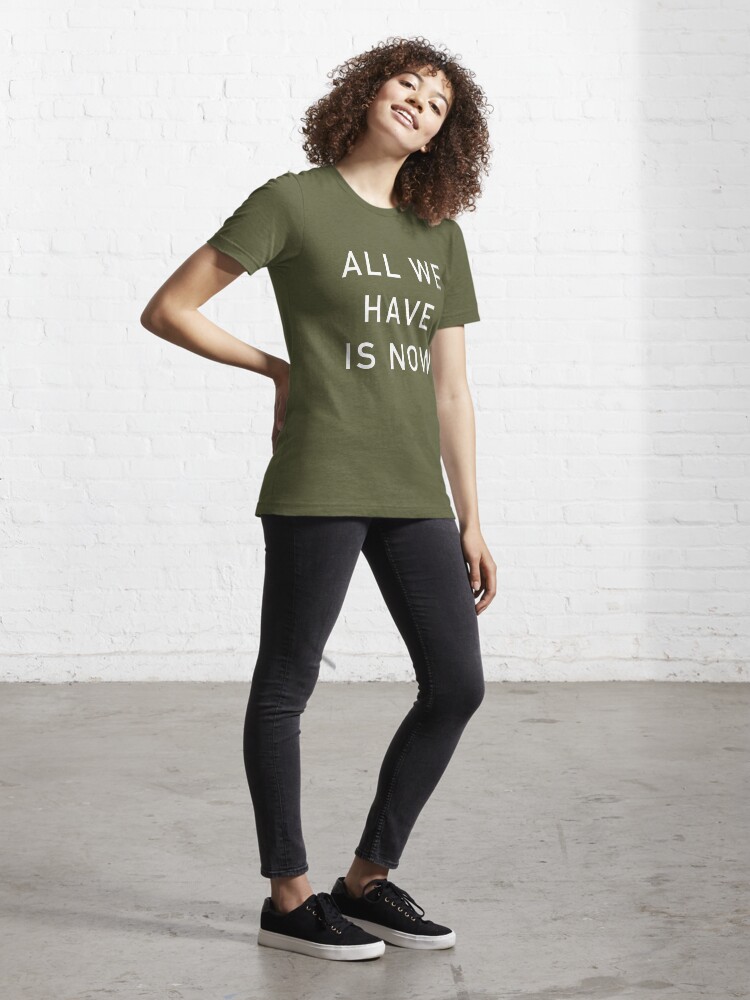 all we have is now shirt