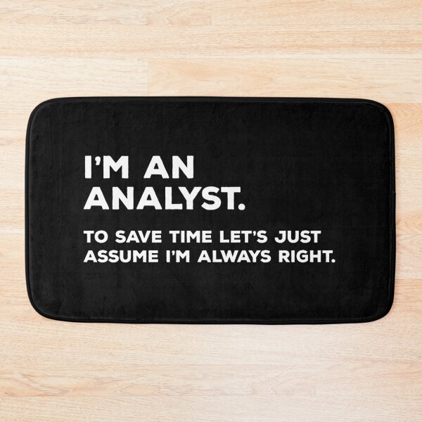 Item preview, I'm An Analyst, To Save Time Let's Just Assume I'm Always Right designed and sold by teesaurus.