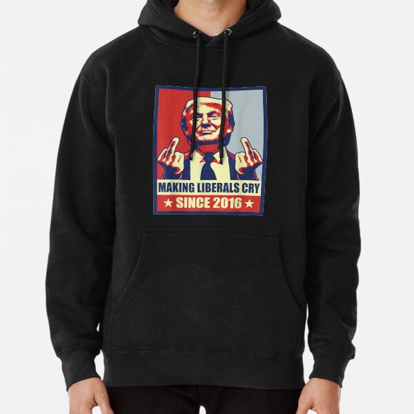 Pro President Donald Trump Gifts 2020 Making Liberals Cry Pullover Hoodie