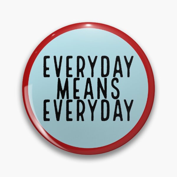 Everyday meaning. Everyday means everyday.