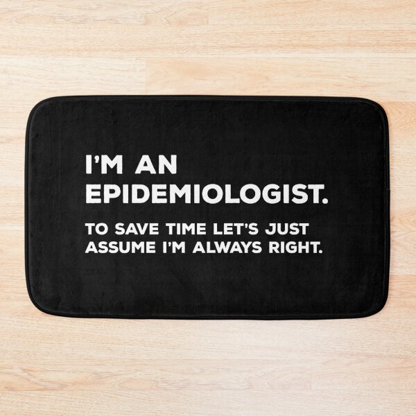 Item preview, I'm An Epidemiologist. To Save Time Let's Just Assume I'm Always Right. designed and sold by teesaurus.
