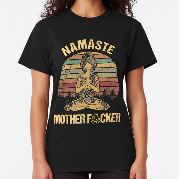 Namaste mother fucker Classic T-Shirt