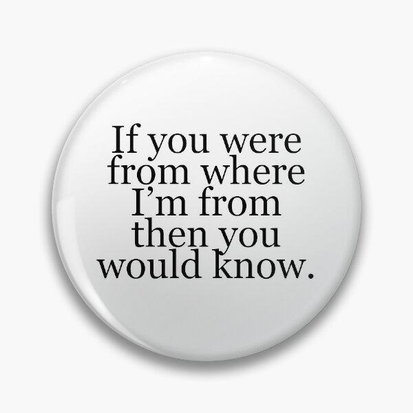 Item preview, If you were from where I'm from then you would know designed and sold by AngelCatAlly.