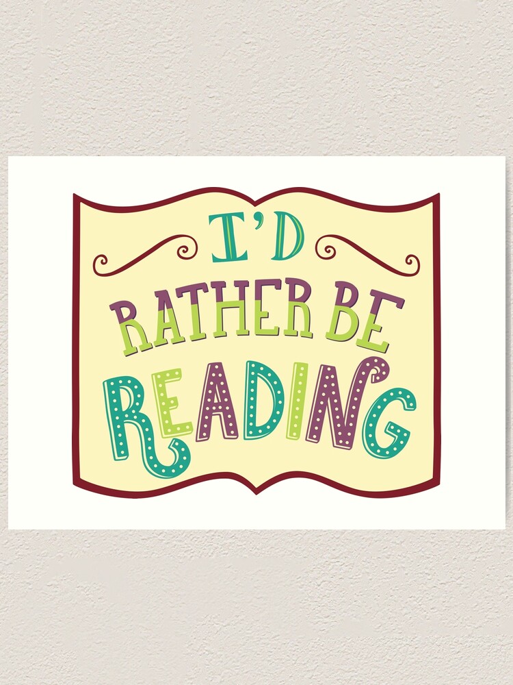 Alternate view of I'd Rather Be Reading Art Print