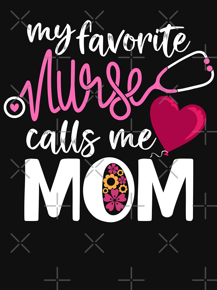 My Favorite Nurse Calls Me Mom T-Shirt Mother's Day Gifts My Favorite Nurse Calls Me Mom T-Shirt Mother's Day Gifts