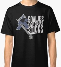 Goalies Have Bigger Sticks Classic T-Shirt