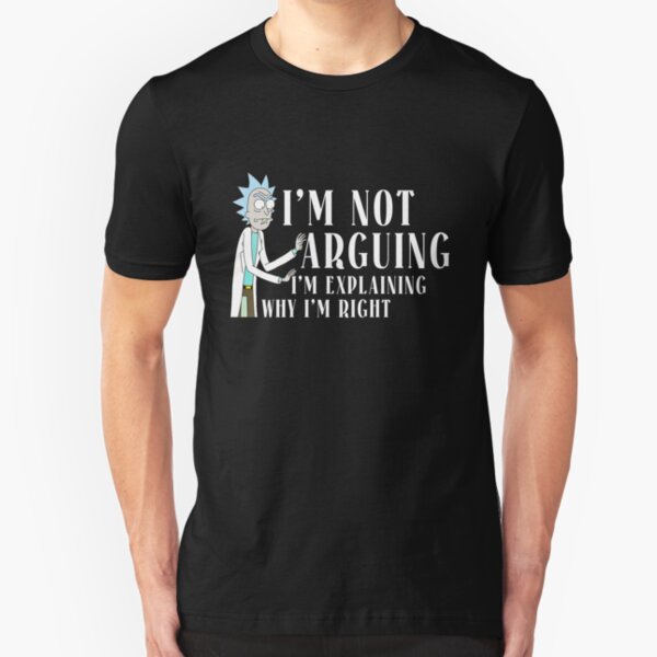 I'm Not Arguing I'm Explaining Why I'm Right - Rick and Morty Slim Fit T-Shirt