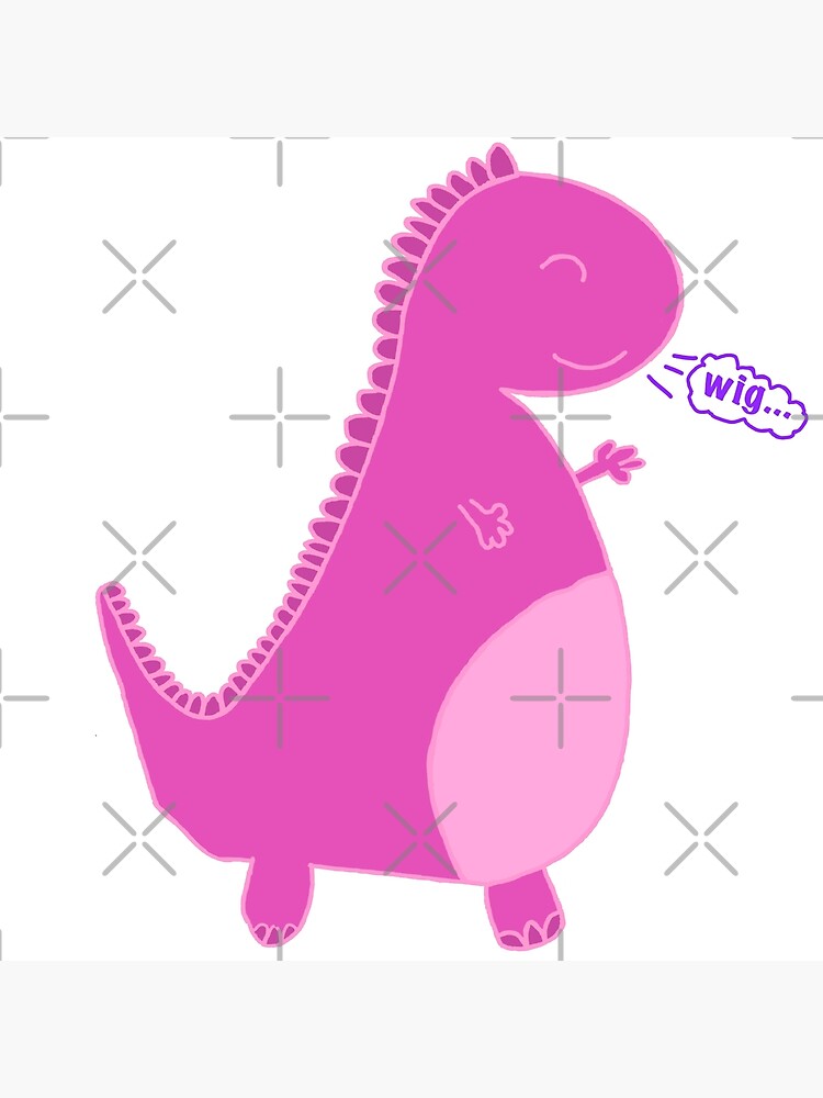 Pink dinosaur saying WIG Poster