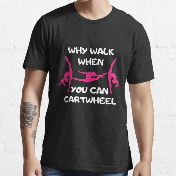 Why Walk When You Can Cartwheel Essential T-Shirt