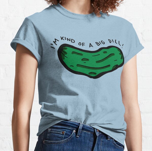 I'm Kind Of A Big Dill Classic T-Shirt