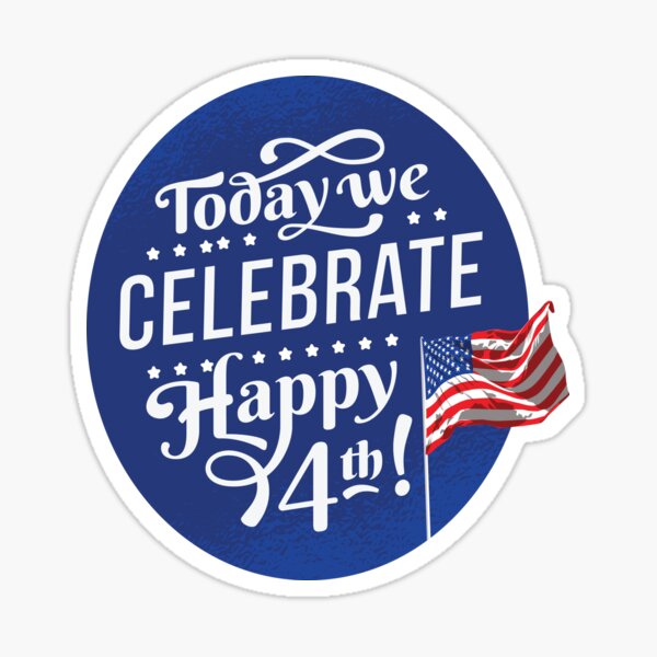 today-we-celebrate-happy-july-4th-sticker-by-customartcreat-redbubble