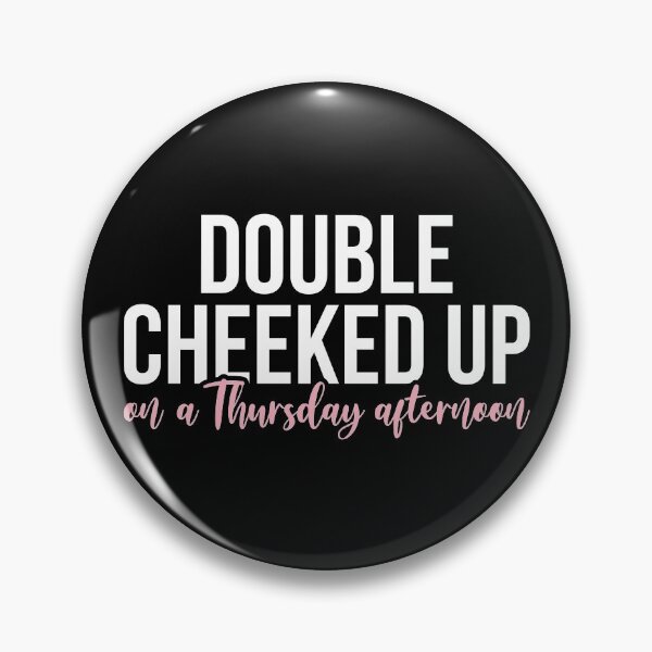 Double Cheeked Up on a Thursday Afternoon Pin