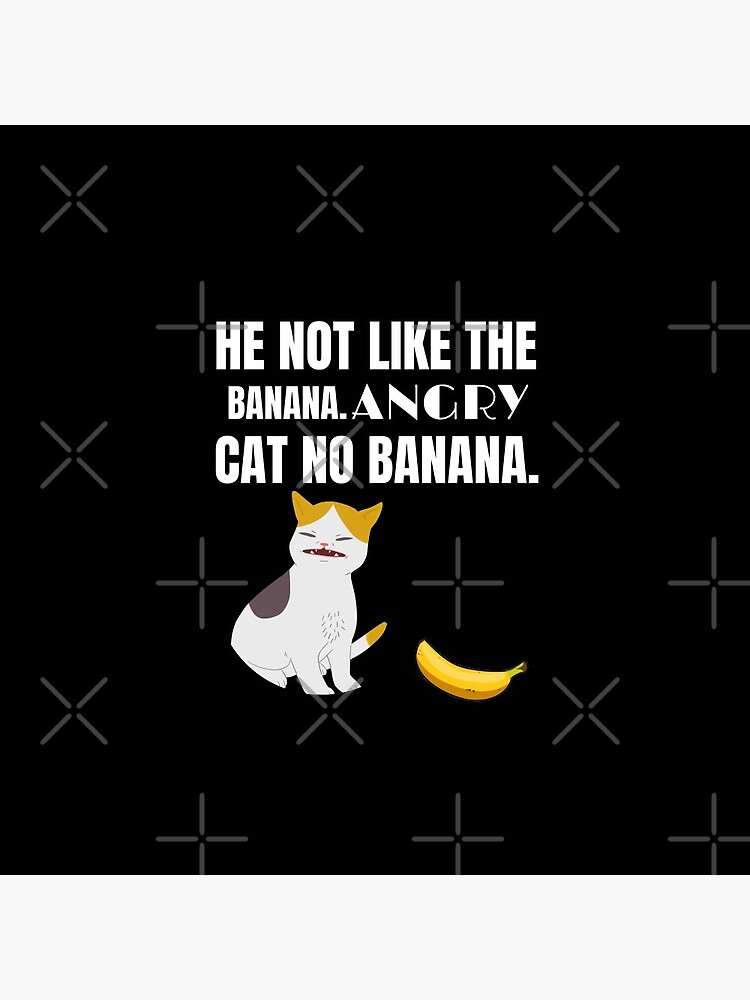 "He Not Like The Banana Angry Cat No Banana Funny Cat Meme" Pin for