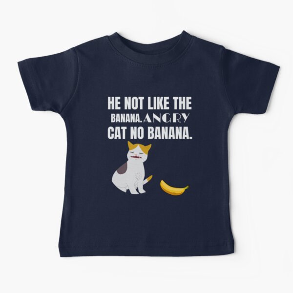 He Not Like The Banana Angry Cat No Banana Funny Cat Meme Baby T-Shirt