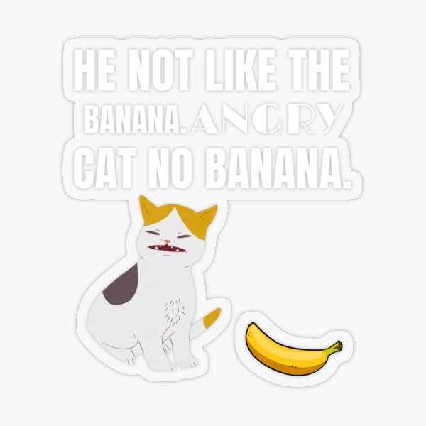 "He Not Like The Banana Angry Cat No Banana Funny Cat Meme" Sticker for