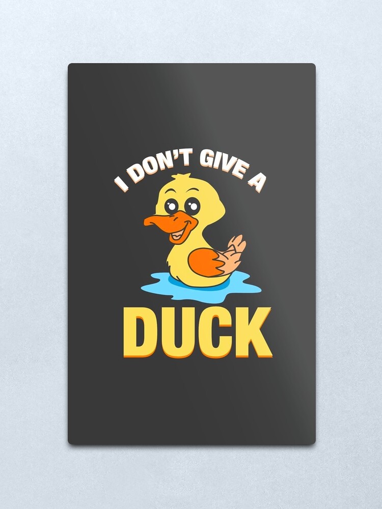 I Don T Give A Duck Funny Joke Meme Metal Print By Mindchirp Redbubble