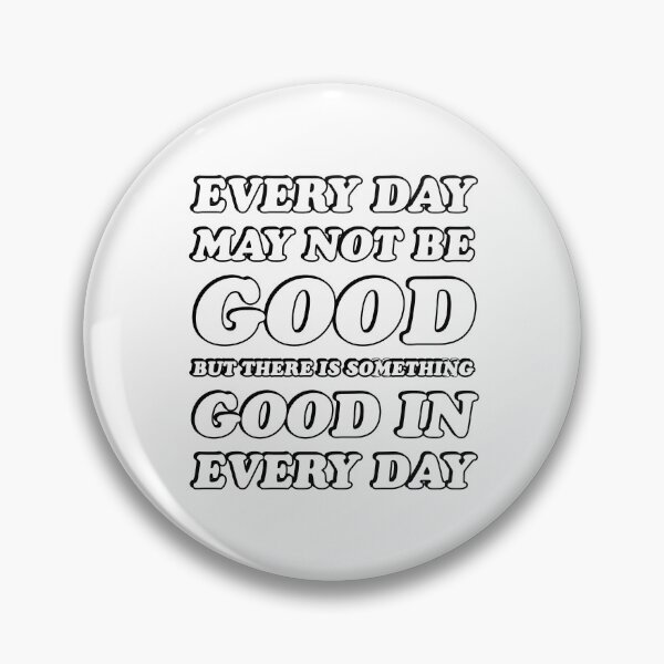 Item preview, EVERY DAY MAY NOT BE GOOD BUT THERE IS SOMETHING GOOD IN EVERY DAY  designed and sold by Inspirationmotivation.