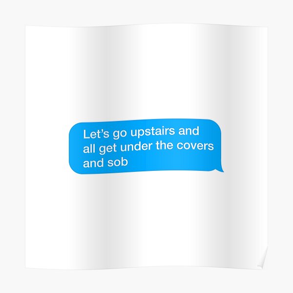 "Let's all go upstairs and get under the covers" Poster for Sale by