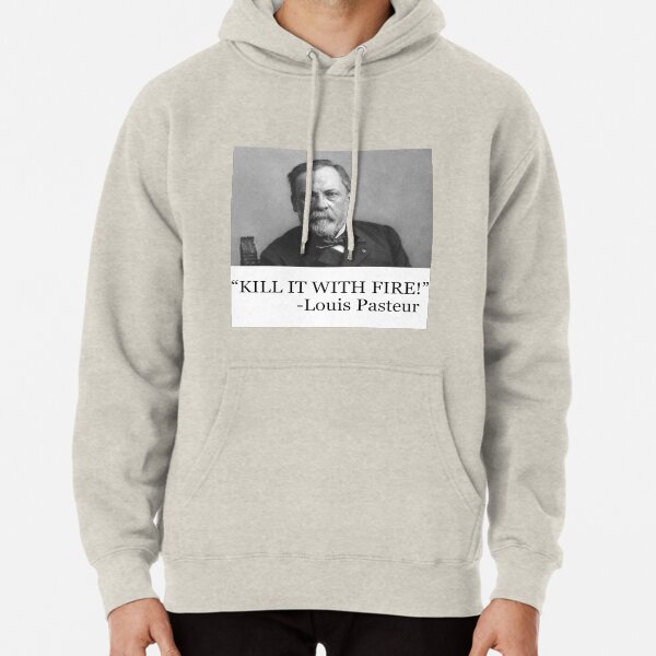 Louis Pasteur - Kill it with fire! Pullover Hoodie