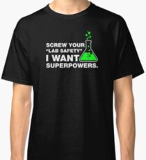 Screw Your Lab Safety, I Want Superpowers. Classic T-Shirt