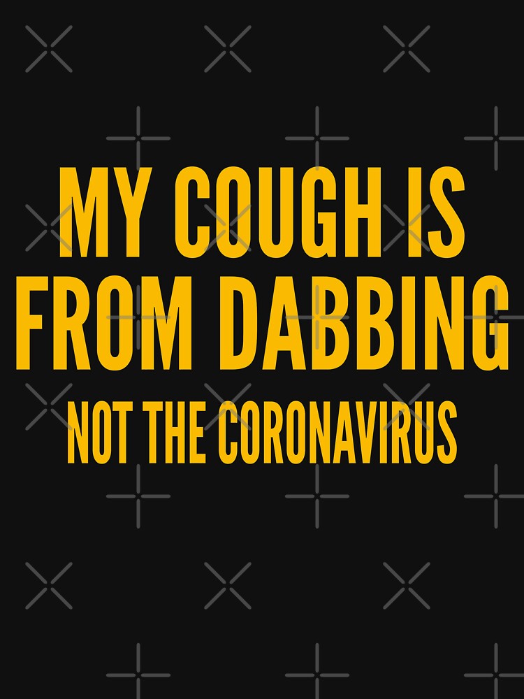 MY COUGH IS FROM DABBING NOT THE CORONAVIRUS by AmineDalghich