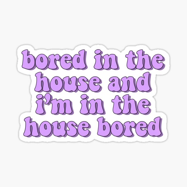 bored in the house Sticker