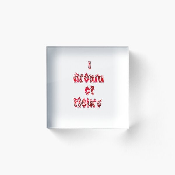 I dream of flowers Acrylic Block