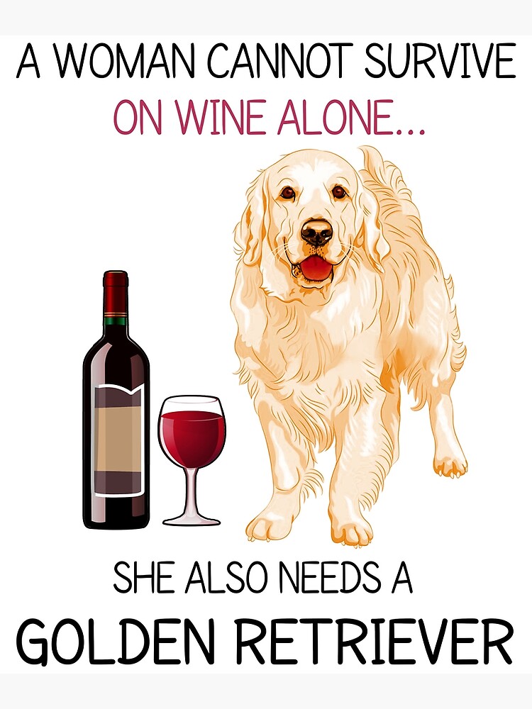 "A woman cannot survive on wine alone she also needs a golden retriever ...