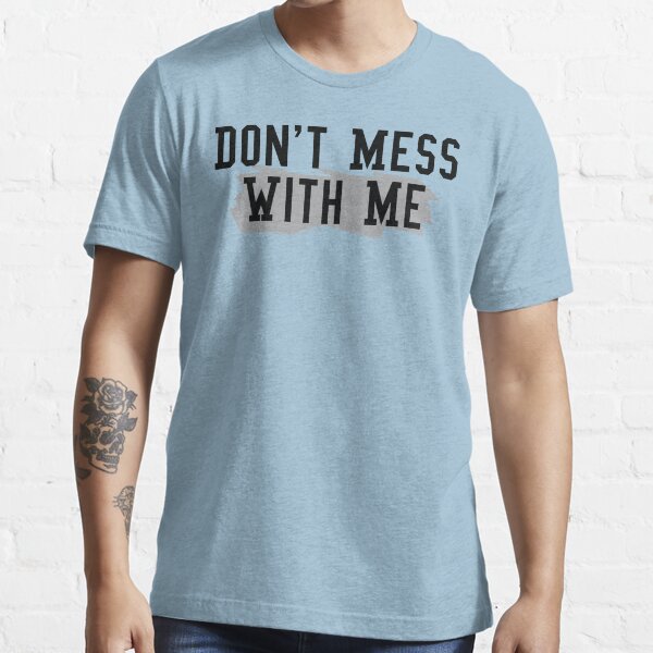 Dont Mess With Me T-Shirts | Redbubble
