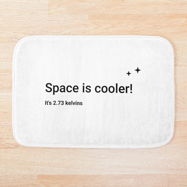 Space is cooler! It's 2.73 kelvins (Inverted) Bath Mat