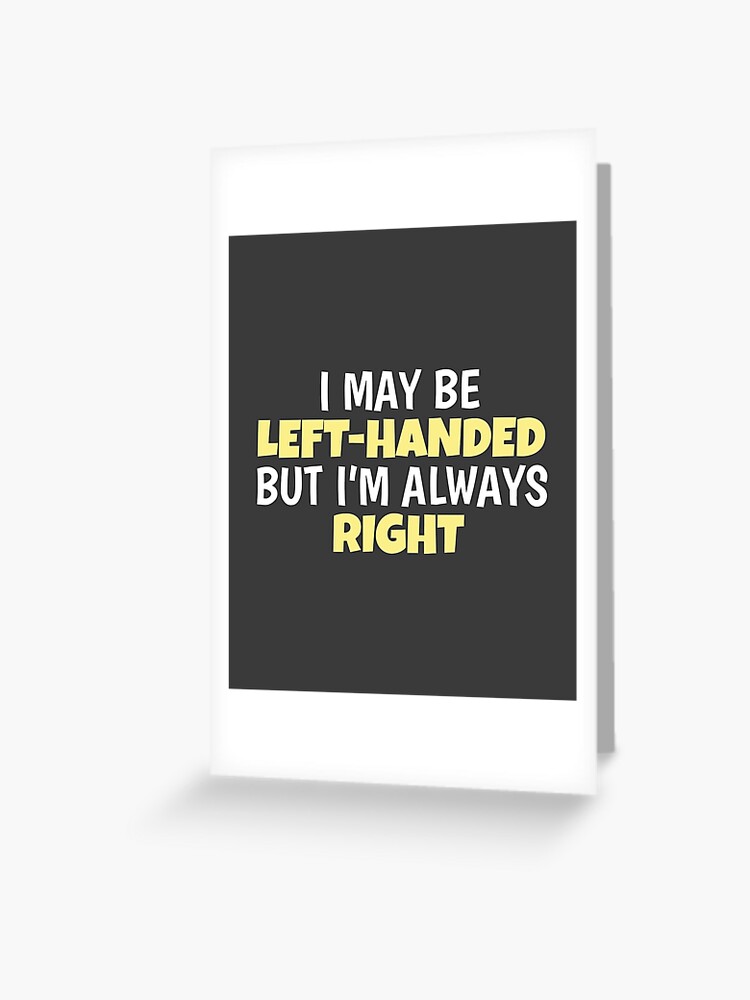 I May Be Left Handed But I'm Always Right Lefty Left Handed Gift Spiral  Notebook for Sale by tispy