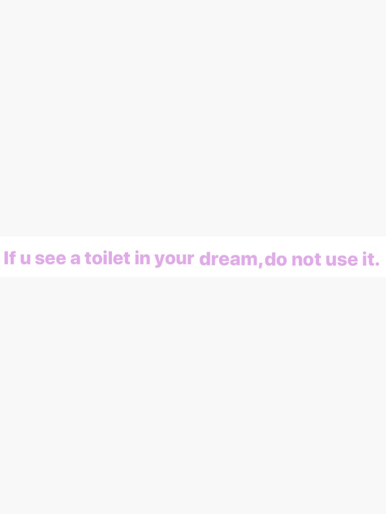 ""If u see a toilet in your dream, do not use it." Sticker for Sale by