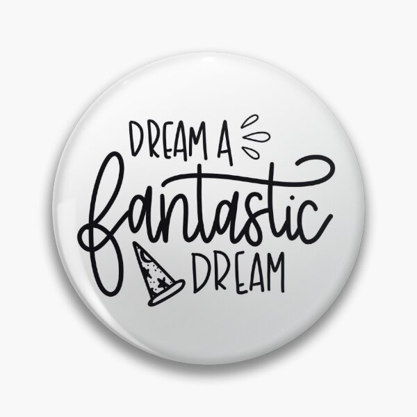 dream a fantastic dream Pin